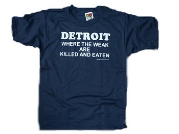 Detroit. Where The Weak Are Killed And Eaten